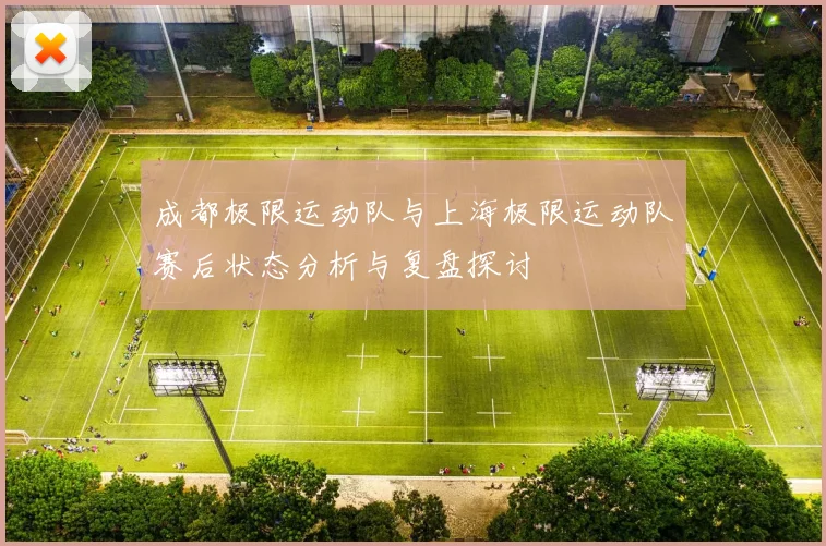 成都极限运动队与上海极限运动队赛后状态分析与复盘探讨